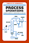 PROCESS OPERATIONS: Lessons Learned in a Nontechnical Language by Norman P. Lieberman